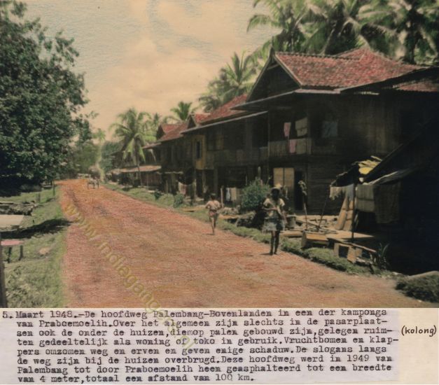 5 hoofdweg Palembang   Bovenlanden in een der kampongs van Praboemoelih maart 1948